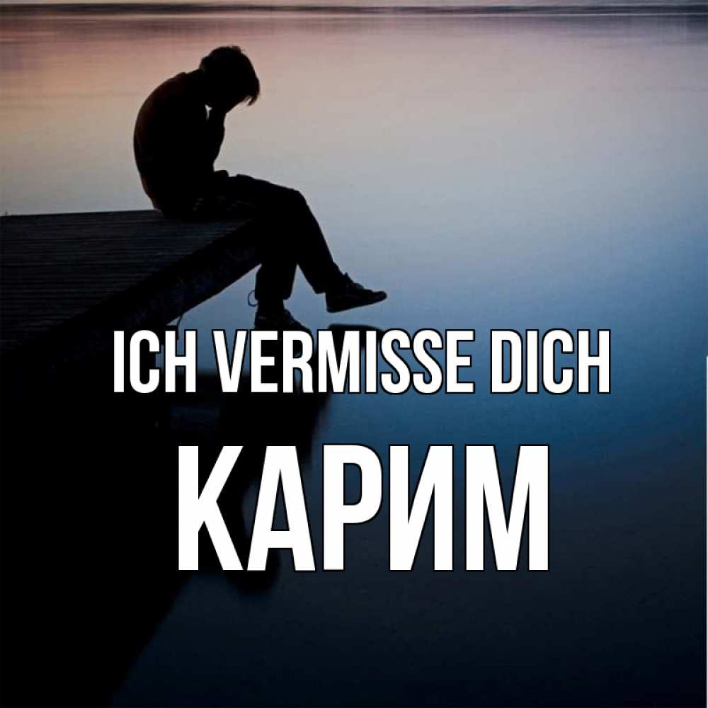 Открытка на каждый день с именем, Карим Ich vermisse dich печаль Прикольная открытка с пожеланием онлайн скачать бесплатно 