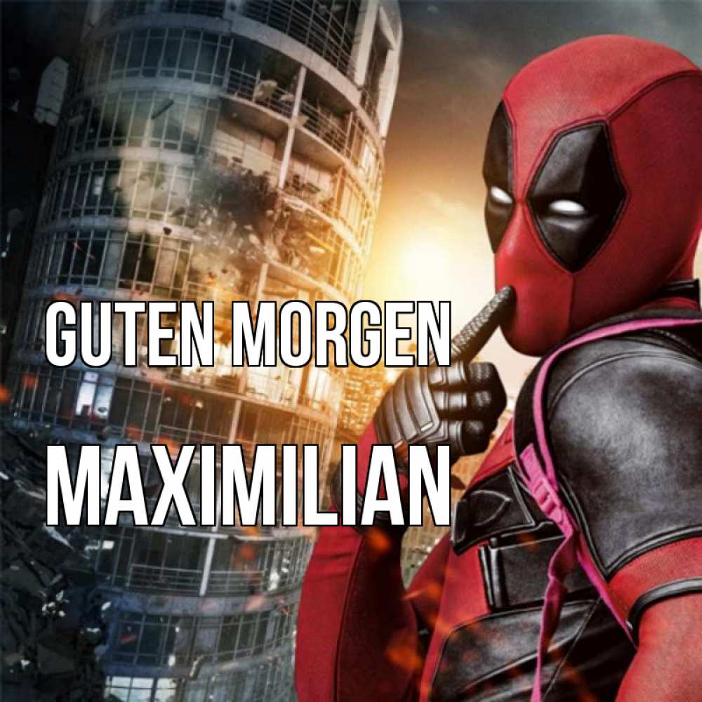 Открытка на каждый день с именем, Maximilian Guten Morgen марвел и дедпул на фоне небоскреба Прикольная открытка с пожеланием онлайн скачать бесплатно 