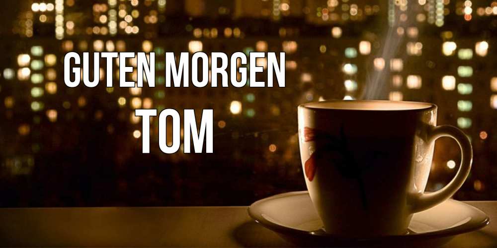 Открытка на каждый день с именем, Tom Guten Morgen утрешнее настроение Прикольная открытка с пожеланием онлайн скачать бесплатно 