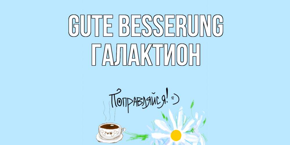 Открытка на каждый день с именем, Галактион Gute Besserung чай Прикольная открытка с пожеланием онлайн скачать бесплатно 