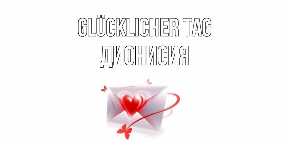 Открытка на каждый день с именем, Дионисия Glücklicher Tag конверт с сердечком Прикольная открытка с пожеланием онлайн скачать бесплатно 