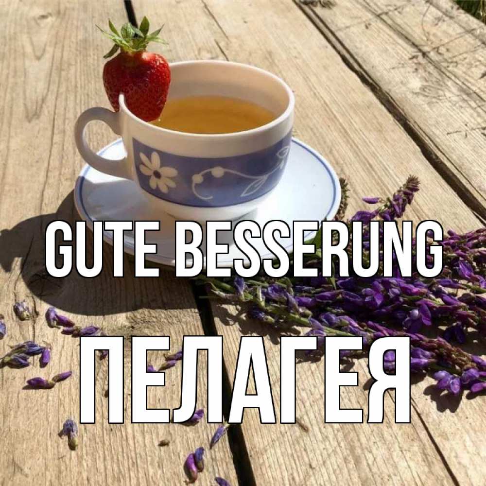 Открытка на каждый день с именем, Пелагея Gute Besserung чай Прикольная открытка с пожеланием онлайн скачать бесплатно 