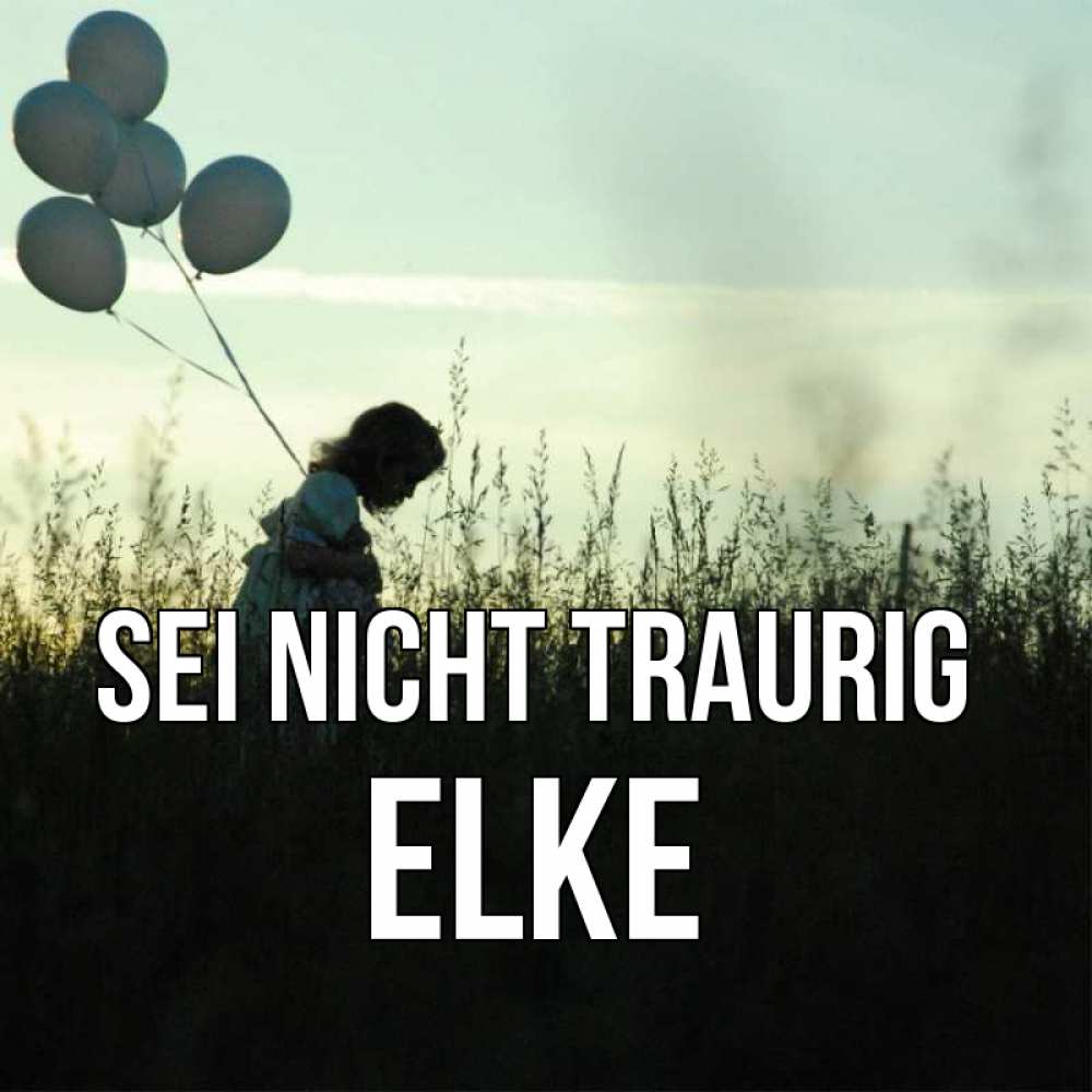 Открытка на каждый день с именем, Elke Sei nicht traurig ребенок Прикольная открытка с пожеланием онлайн скачать бесплатно 