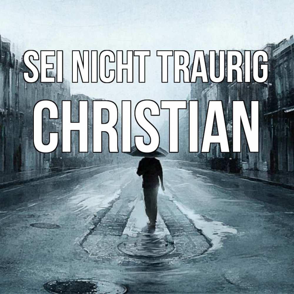 Открытка на каждый день с именем, Christian Sei nicht traurig опустевшая улица Прикольная открытка с пожеланием онлайн скачать бесплатно 