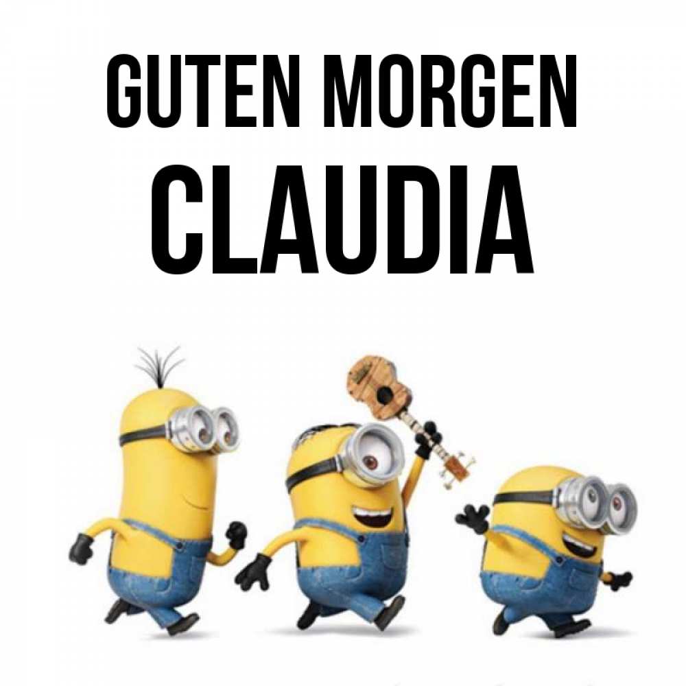 Открытка на каждый день с именем, Claudia Guten Morgen миньоны и прекрасное утро Прикольная открытка с пожеланием онлайн скачать бесплатно 