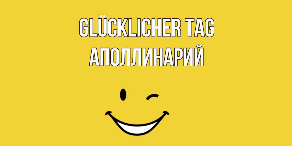Открытка на каждый день с именем, Аполлинарий Glücklicher Tag позитивного дня Прикольная открытка с пожеланием онлайн скачать бесплатно 