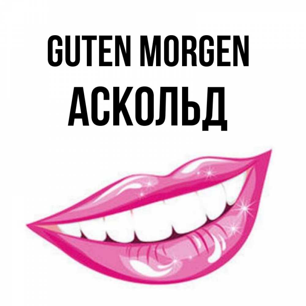 Открытка на каждый день с именем, Аскольд Guten Morgen розовые губы и белые зубы Прикольная открытка с пожеланием онлайн скачать бесплатно 