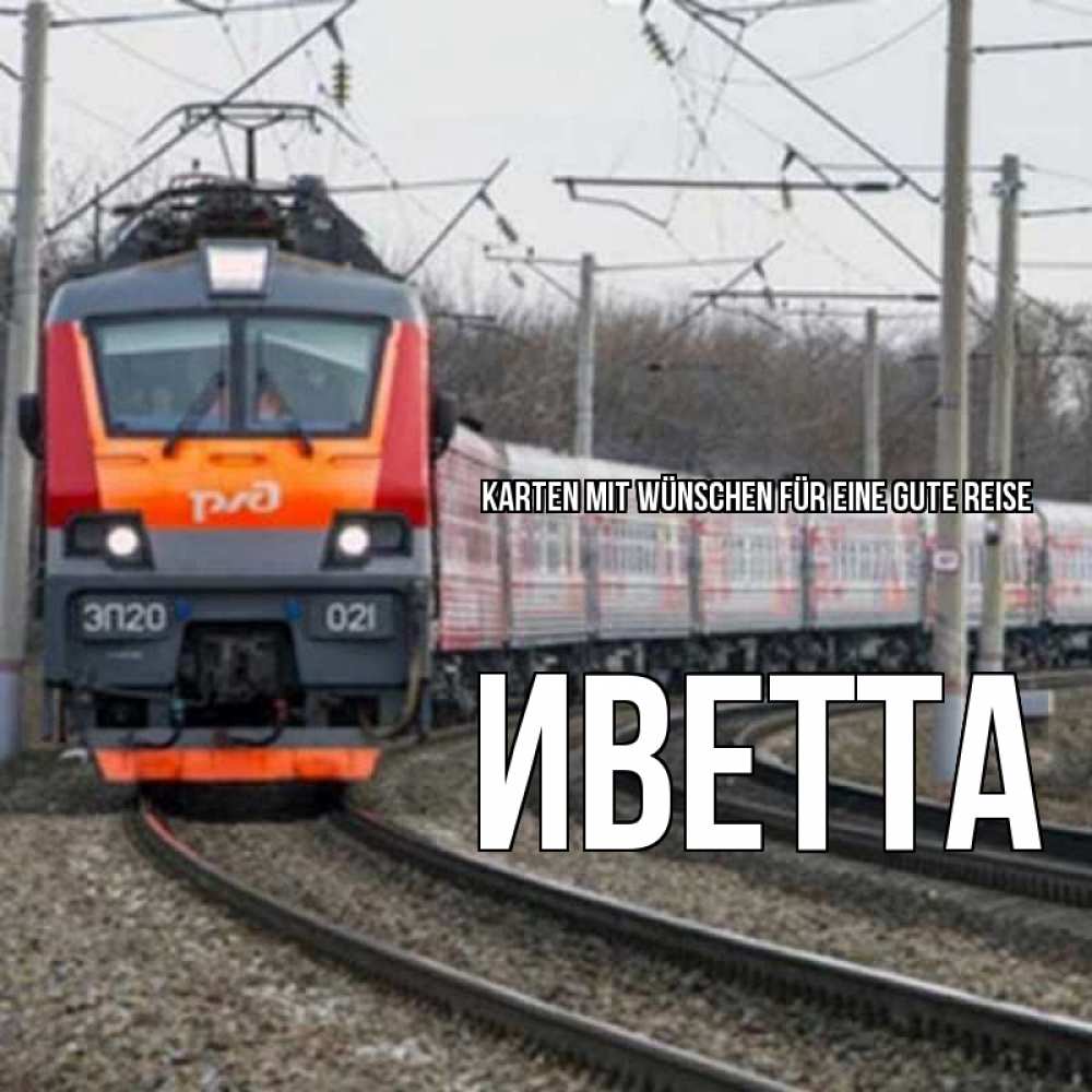 Открытка на каждый день с именем, Иветта Karten mit Wünschen für eine gute Reise поезд РЖД Прикольная открытка с пожеланием онлайн скачать бесплатно 