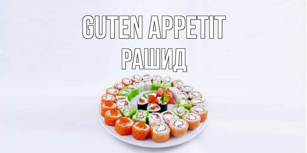 Открытка на каждый день с именем, Рашид Guten Appetit суши Прикольная открытка с пожеланием онлайн скачать бесплатно 