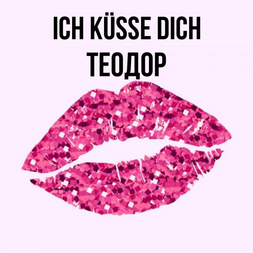 Открытка на каждый день с именем, Теодор Ich küsse dich открытка с женскими губами и поцелуем для парня Прикольная открытка с пожеланием онлайн скачать бесплатно 
