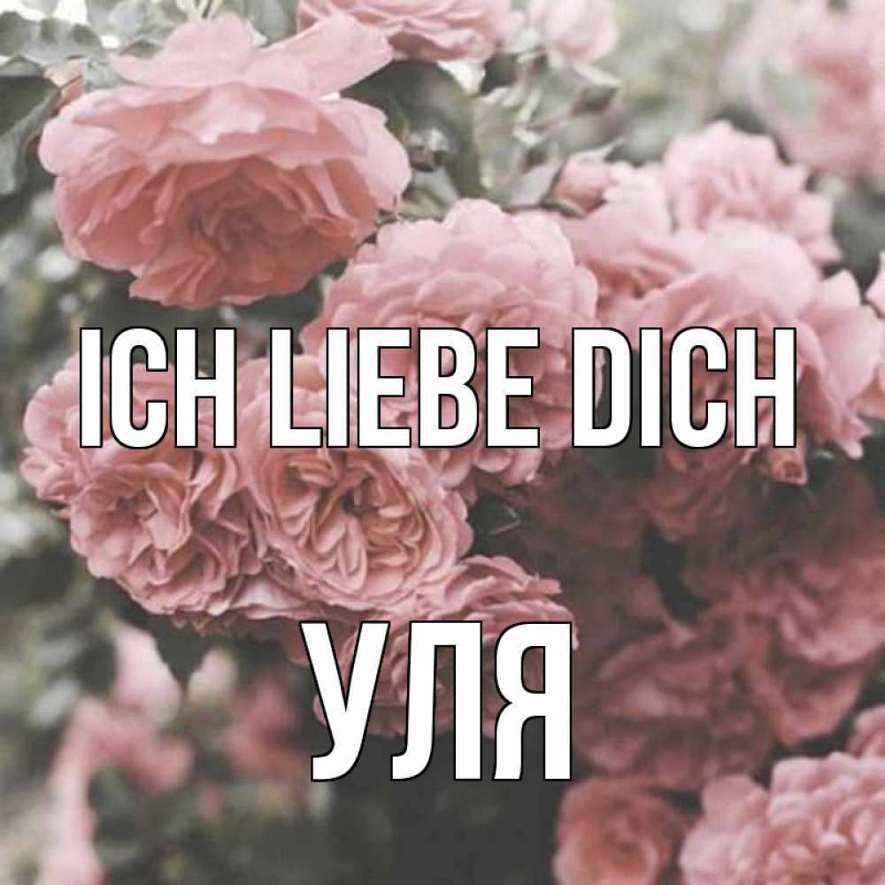 Открытка на каждый день с именем, Уля Ich liebe dich розы 3 Прикольная открытка с пожеланием онлайн скачать бесплатно 