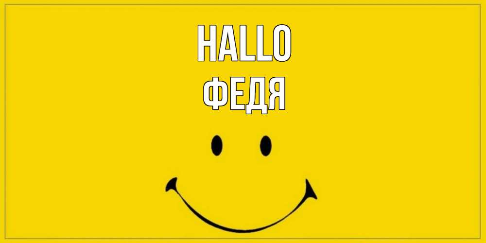 Открытка на каждый день с именем, Федя Hallo смайл Прикольная открытка с пожеланием онлайн скачать бесплатно 
