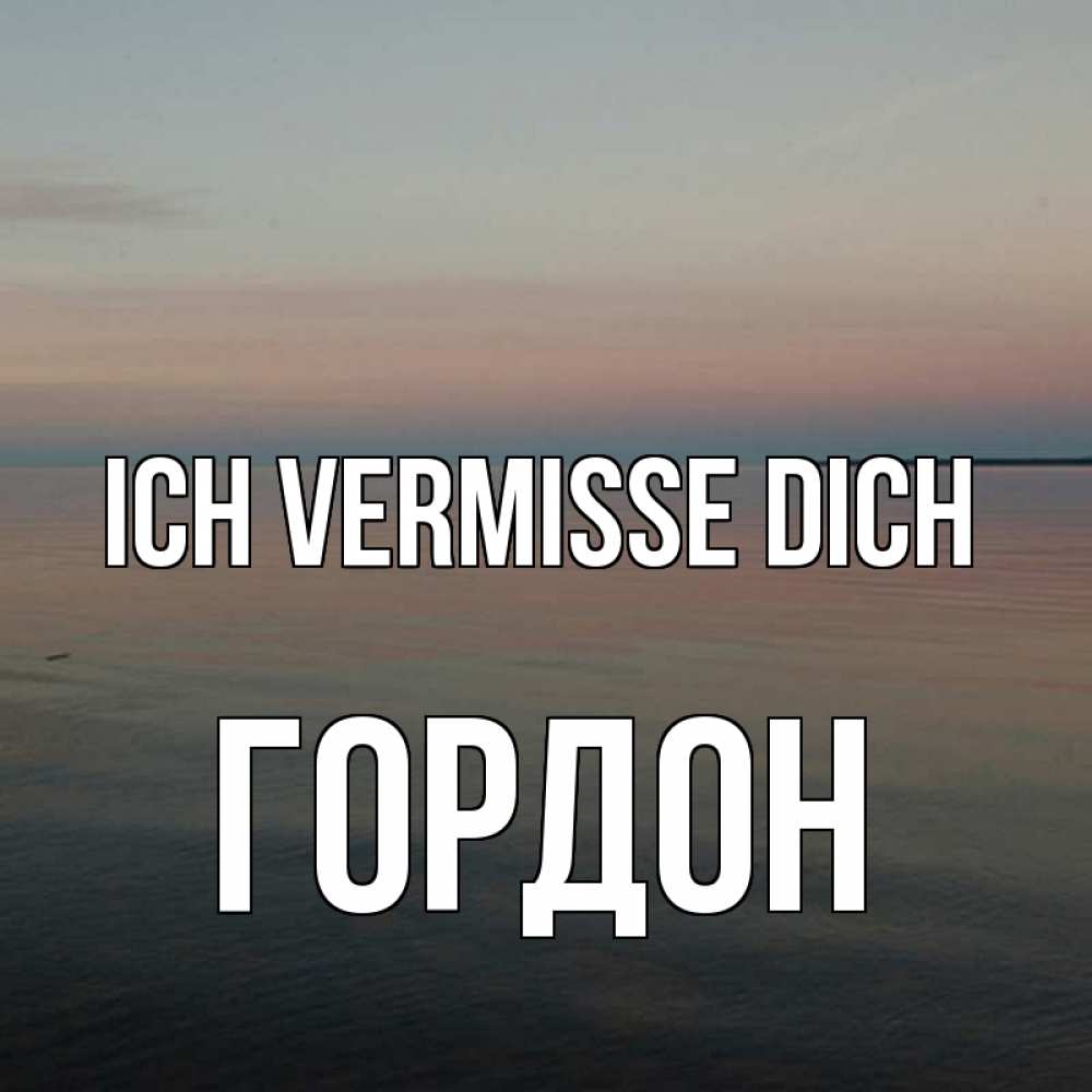 Открытка на каждый день с именем, Гордон Ich vermisse dich пусто Прикольная открытка с пожеланием онлайн скачать бесплатно 