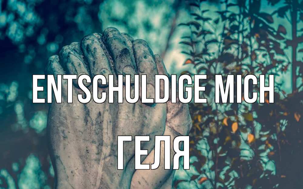 Открытка на каждый день с именем, Геля Entschuldige mich руки Прикольная открытка с пожеланием онлайн скачать бесплатно 