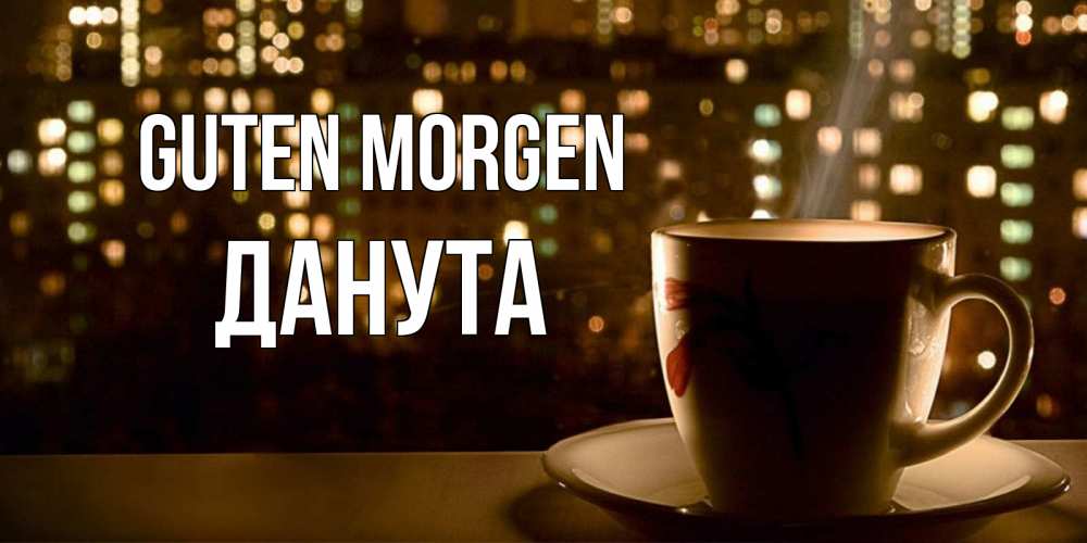 Открытка на каждый день с именем, Данута Guten Morgen утрешнее настроение Прикольная открытка с пожеланием онлайн скачать бесплатно 