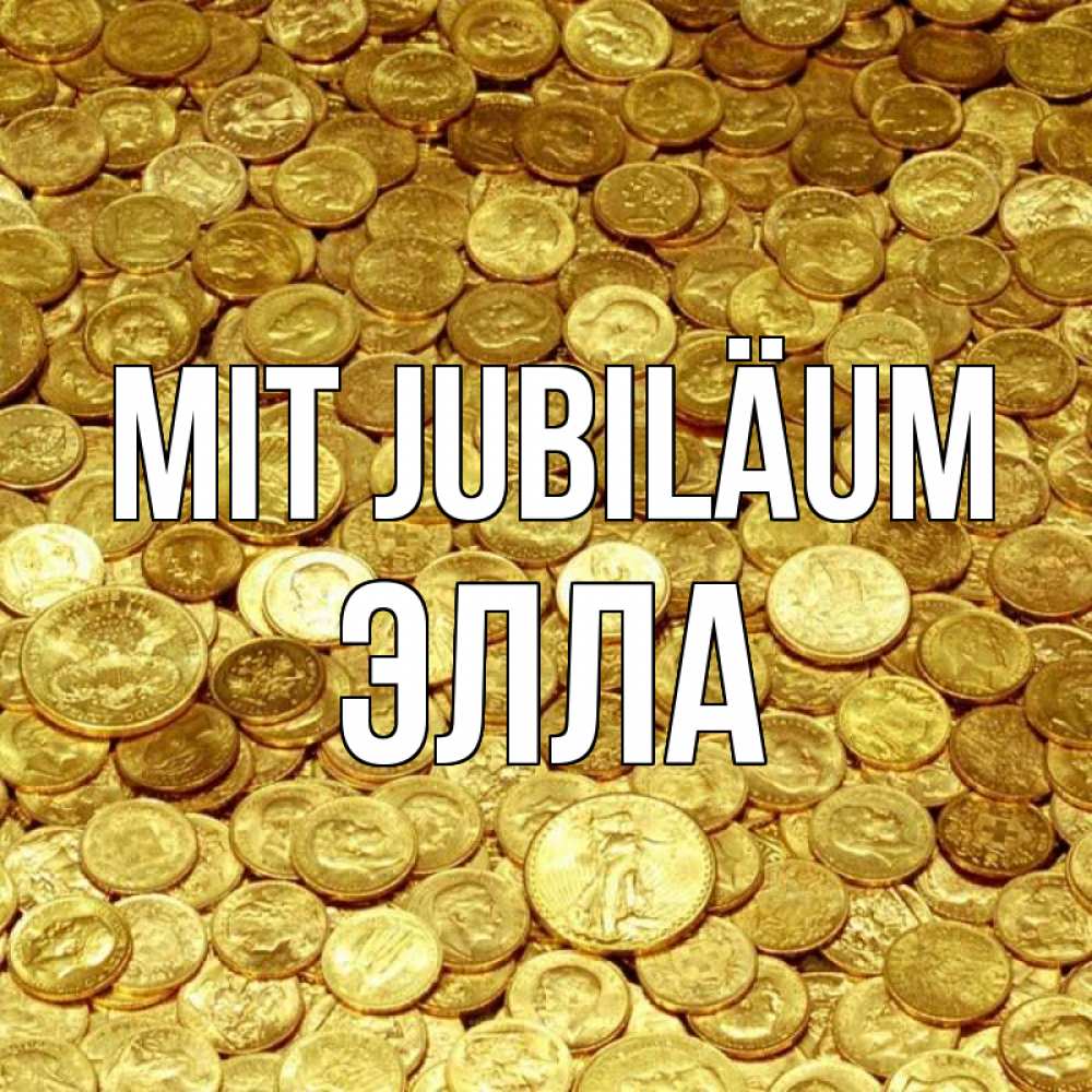 Открытка на каждый день с именем, Элла Mit Jubiläum с пожеланием разбогатеть Прикольная открытка с пожеланием онлайн скачать бесплатно 
