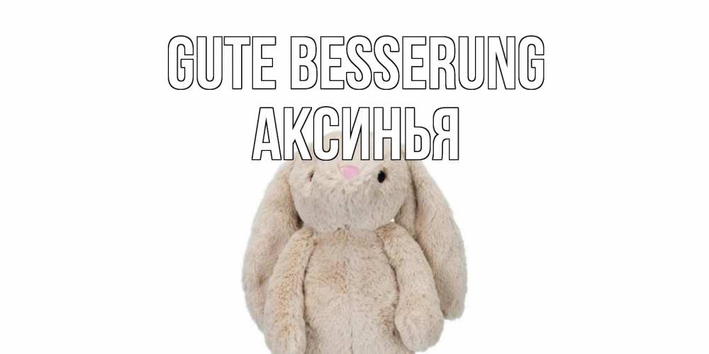 Открытка на каждый день с именем, Аксинья Gute Besserung не болей Прикольная открытка с пожеланием онлайн скачать бесплатно 