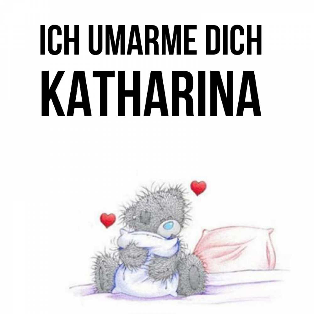 Открытка на каждый день с именем, Katharina Ich umarme dich сердечки мишка Тедди и кроватка Прикольная открытка с пожеланием онлайн скачать бесплатно 