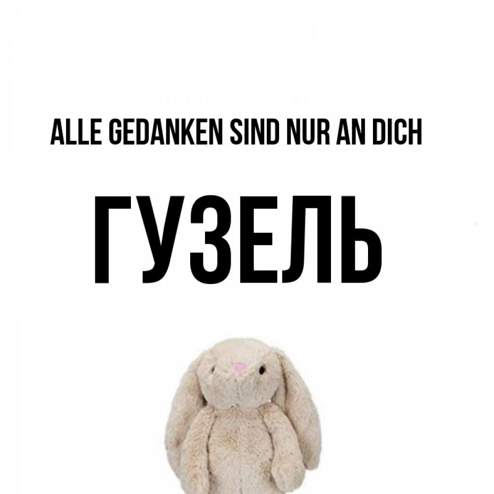 Открытка на каждый день с именем, Гузель Alle Gedanken sind nur an dich открытки с текстами и подписями Прикольная открытка с пожеланием онлайн скачать бесплатно 