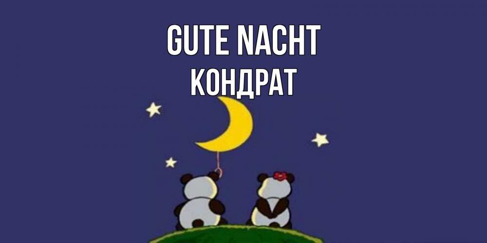 Открытка на каждый день с именем, Кондрат Gute Nacht открытка с пожеланиями хорошо выспаться Прикольная открытка с пожеланием онлайн скачать бесплатно 