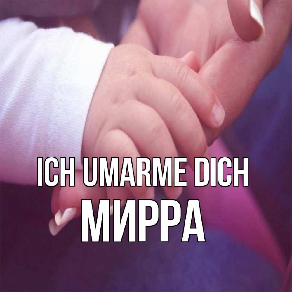 Открытка на каждый день с именем, Мирра Ich umarme dich мама с ребенком Прикольная открытка с пожеланием онлайн скачать бесплатно 