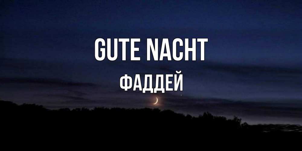 Открытка на каждый день с именем, Фаддей Gute Nacht месяц Прикольная открытка с пожеланием онлайн скачать бесплатно 