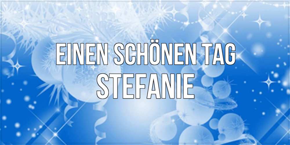 Открытка на каждый день с именем, Stefanie Einen schönen Tag удачи днем Прикольная открытка с пожеланием онлайн скачать бесплатно 