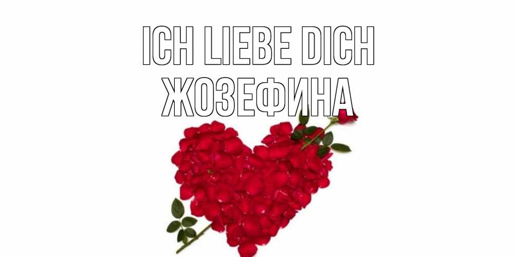 Открытка на каждый день с именем, Жозефина Ich liebe dich роза, сердце Прикольная открытка с пожеланием онлайн скачать бесплатно 
