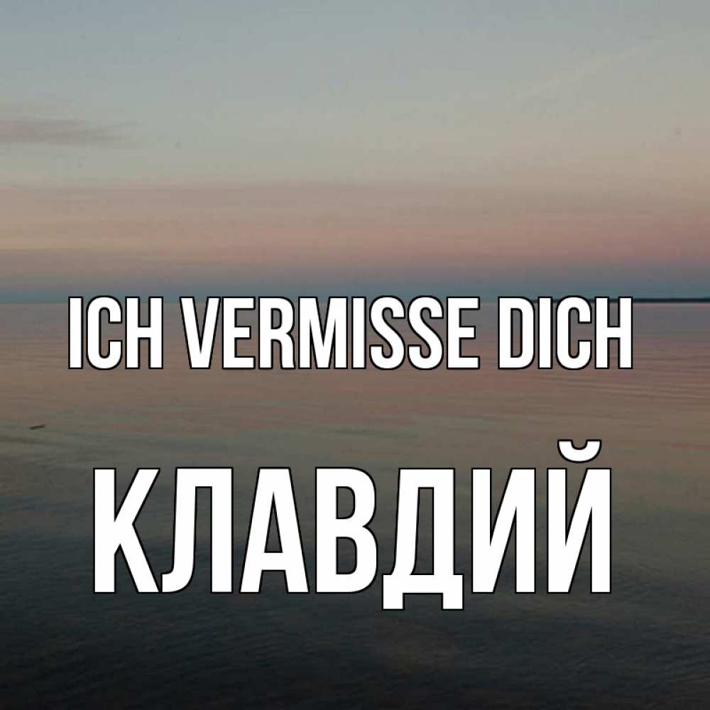 Открытка на каждый день с именем, Клавдий Ich vermisse dich пусто Прикольная открытка с пожеланием онлайн скачать бесплатно 