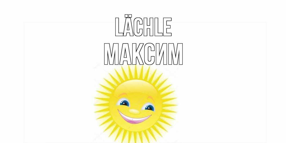 Открытка на каждый день с именем, Максим Lächle пожелания позитивные Прикольная открытка с пожеланием онлайн скачать бесплатно 