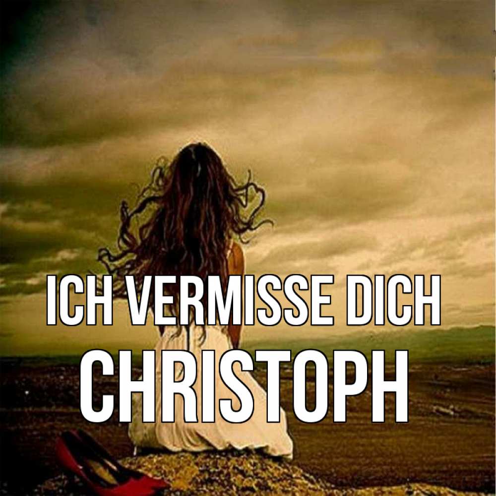 Открытка на каждый день с именем, Christoph Ich vermisse dich возвращайся Прикольная открытка с пожеланием онлайн скачать бесплатно 