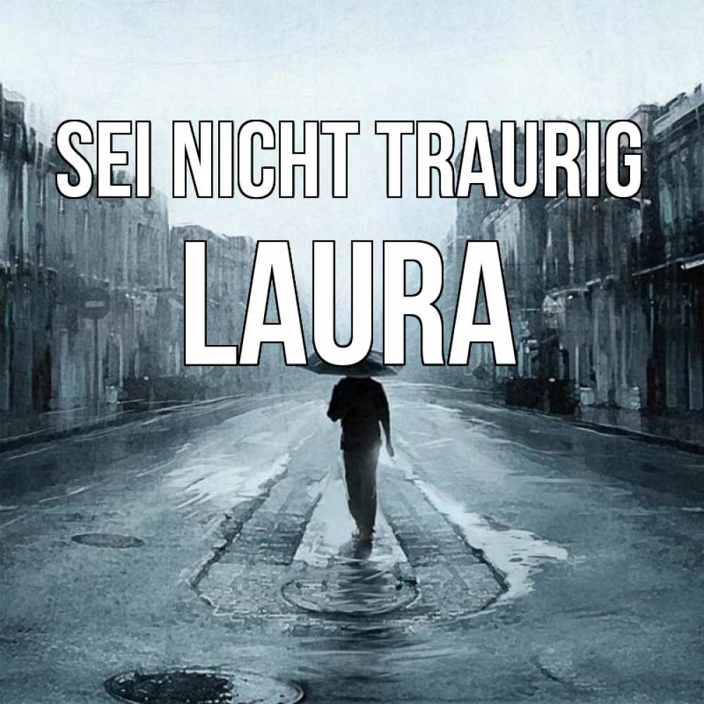 Открытка на каждый день с именем, Laura Sei nicht traurig опустевшая улица Прикольная открытка с пожеланием онлайн скачать бесплатно 