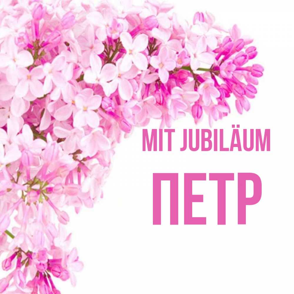 Открытка на каждый день с именем, Петр Mit Jubiläum Сирень на белом фоне Прикольная открытка с пожеланием онлайн скачать бесплатно 