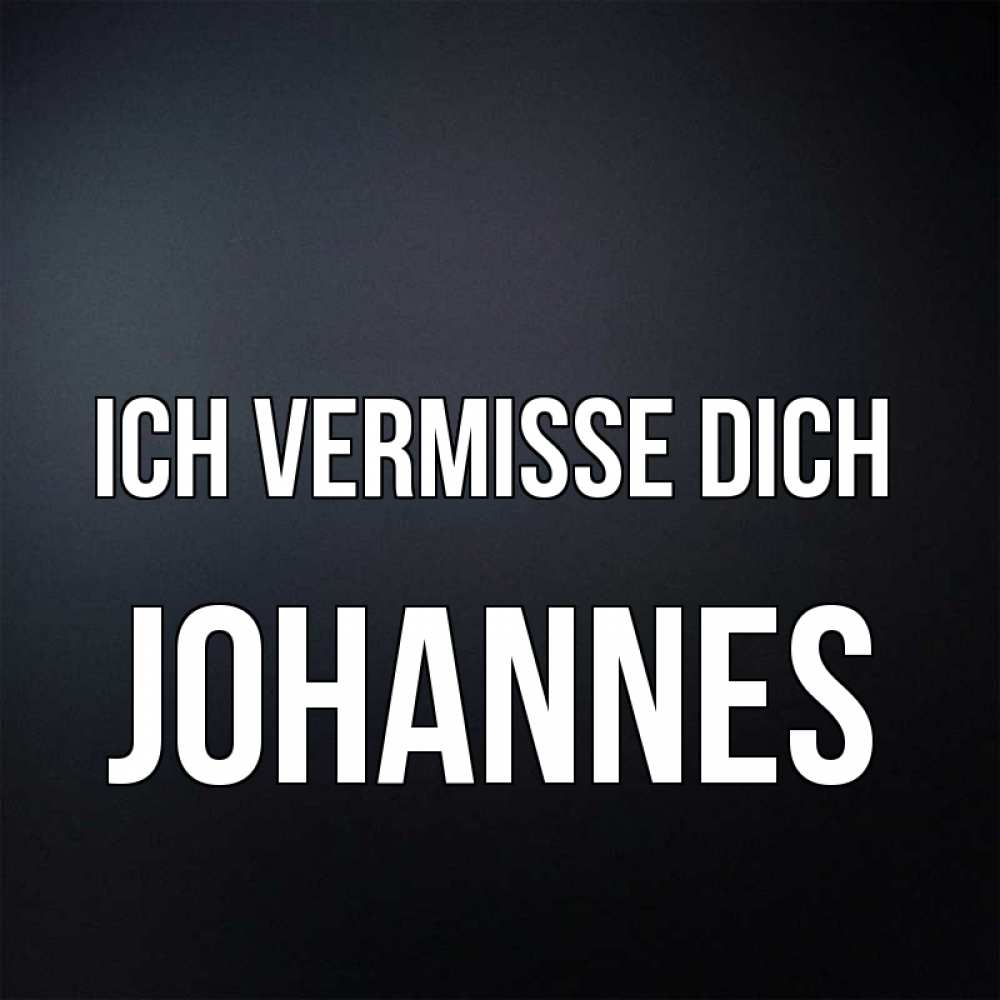 Открытка на каждый день с именем, Johannes Ich vermisse dich с подписью Прикольная открытка с пожеланием онлайн скачать бесплатно 