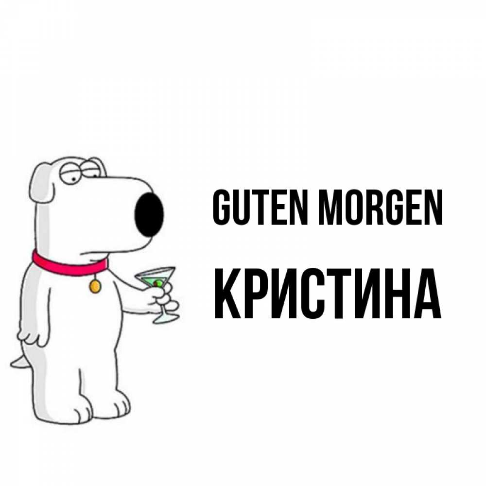 Открытка на каждый день с именем, Кристина Guten Morgen герои мультфильмов белый пес Прикольная открытка с пожеланием онлайн скачать бесплатно 
