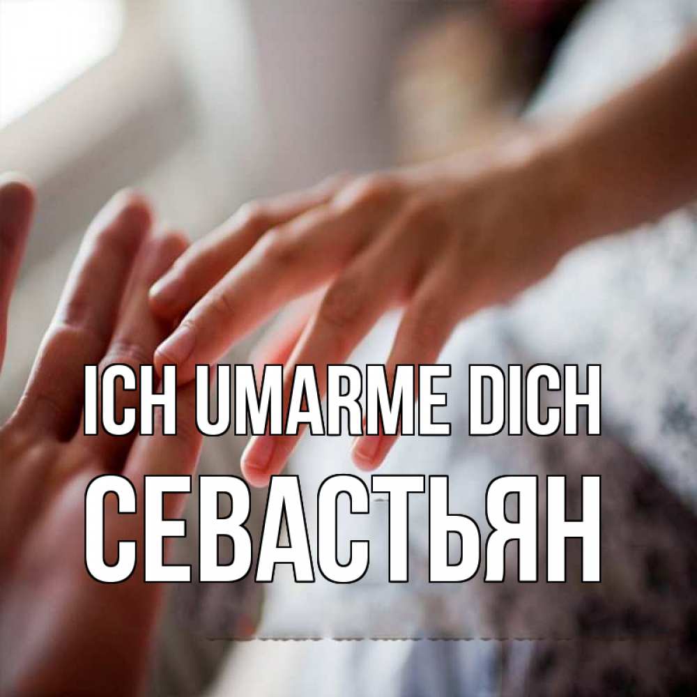Открытка на каждый день с именем, Севастьян Ich umarme dich прикосновение Прикольная открытка с пожеланием онлайн скачать бесплатно 