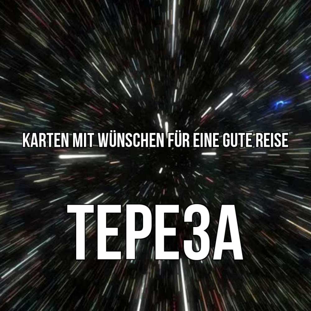 Открытка на каждый день с именем, Тереза Karten mit Wünschen für eine gute Reise туннель Прикольная открытка с пожеланием онлайн скачать бесплатно 