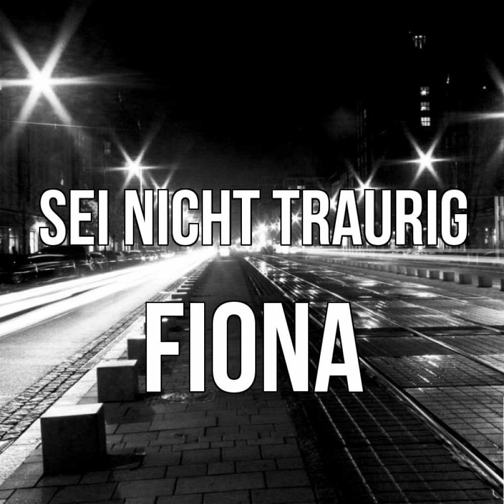 Открытка на каждый день с именем, Fiona Sei nicht traurig ночной проспект Прикольная открытка с пожеланием онлайн скачать бесплатно 