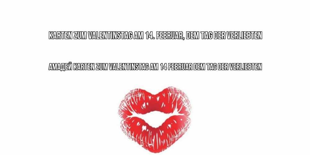 Открытка на каждый день с именем, Амадей Karten zum Valentinstag am 14. Februar, dem Tag der Verliebten валентинка с губками на день всех влюбленных Прикольная открытка с пожеланием онлайн скачать бесплатно 