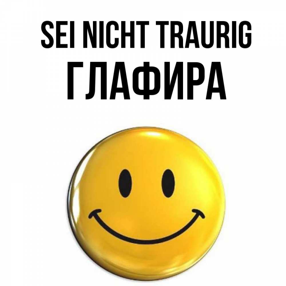 Открытка на каждый день с именем, Глафира Sei nicht traurig желаем всем позитива Прикольная открытка с пожеланием онлайн скачать бесплатно 