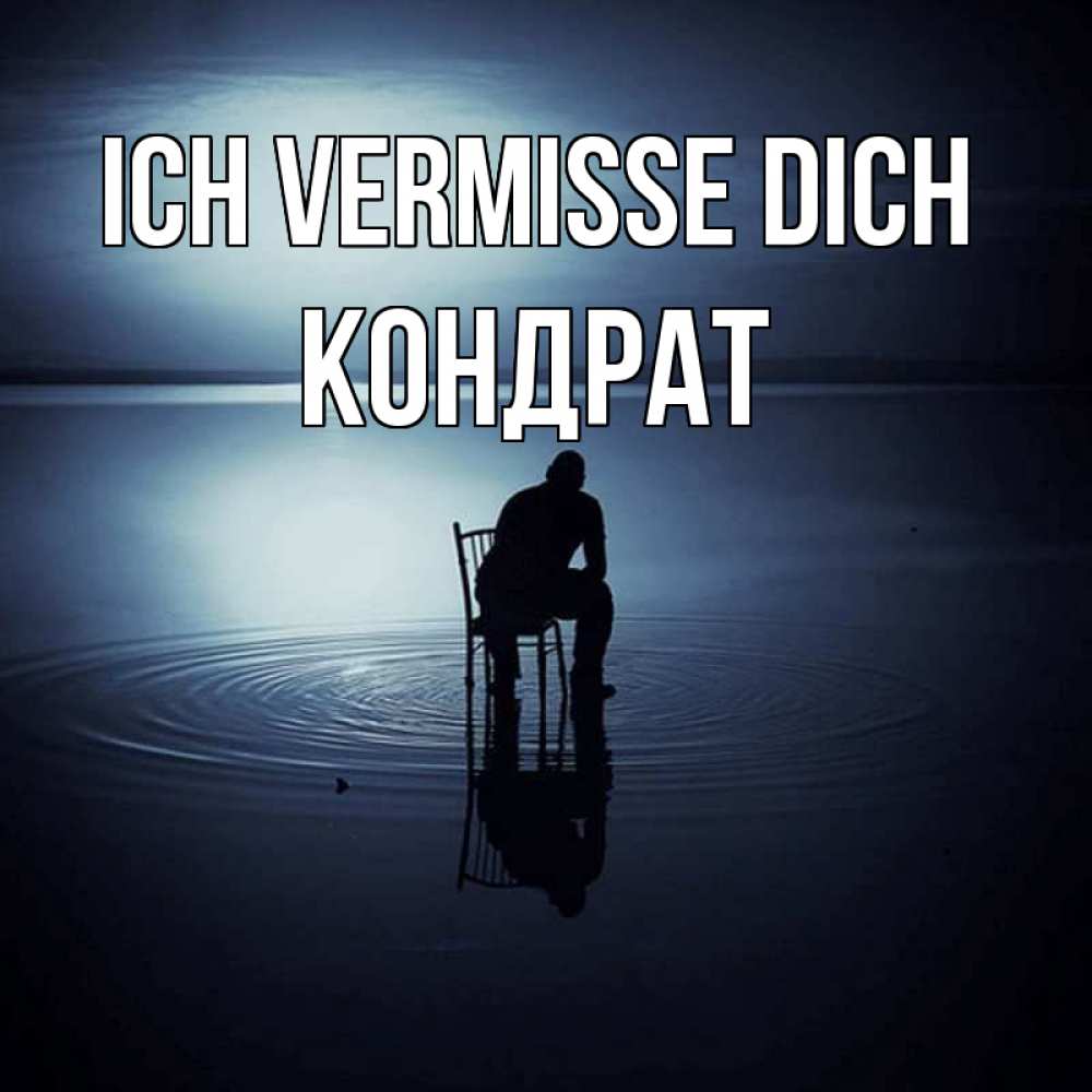 Открытка на каждый день с именем, Кондрат Ich vermisse dich грусть Прикольная открытка с пожеланием онлайн скачать бесплатно 