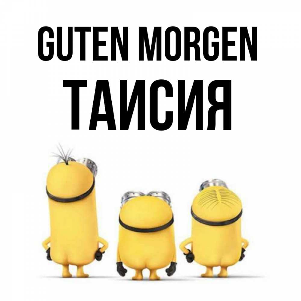 Открытка на каждый день с именем, Таисия Guten Morgen подписать открытку онлайн бесплатно Прикольная открытка с пожеланием онлайн скачать бесплатно 