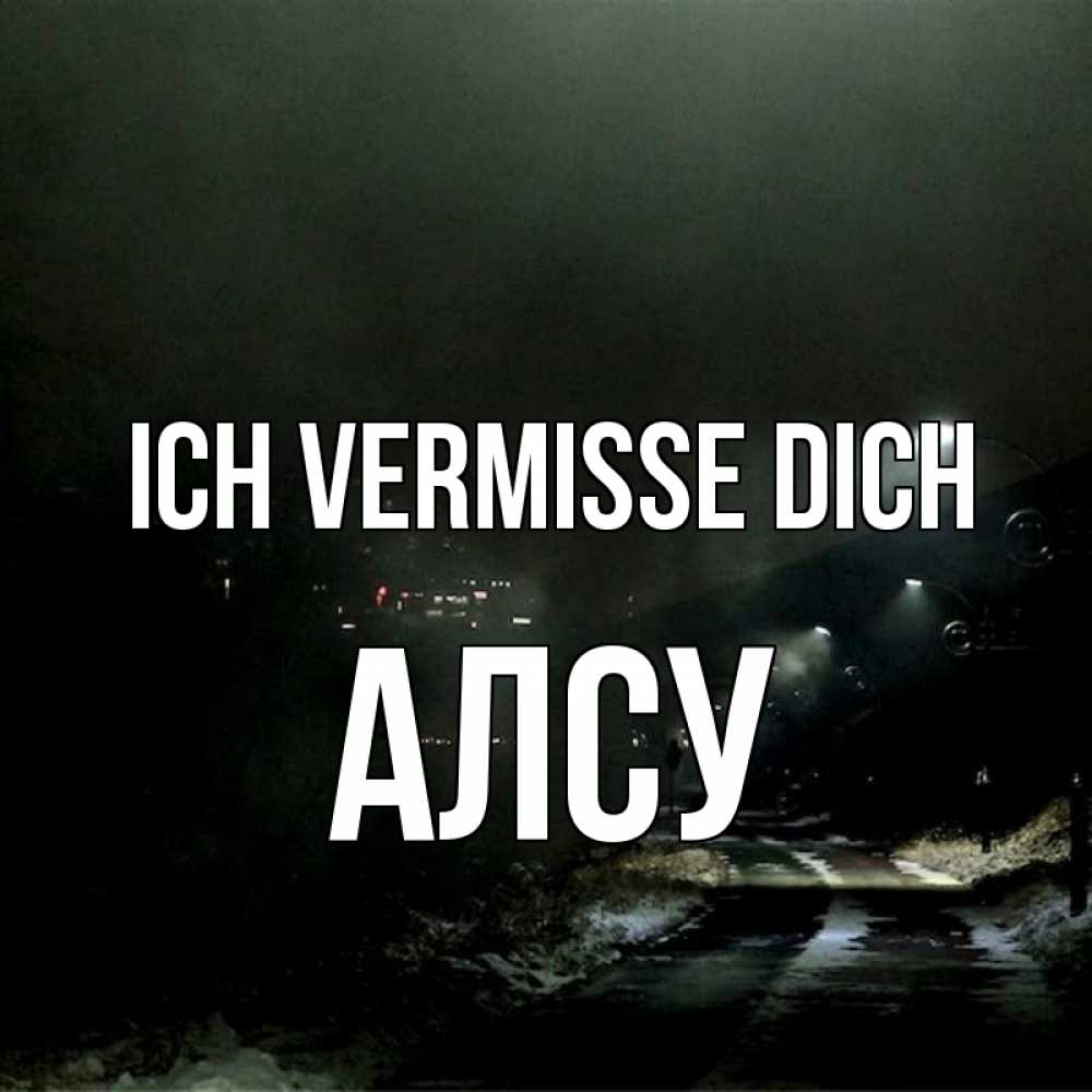 Открытка на каждый день с именем, Алсу Ich vermisse dich окраина города Прикольная открытка с пожеланием онлайн скачать бесплатно 