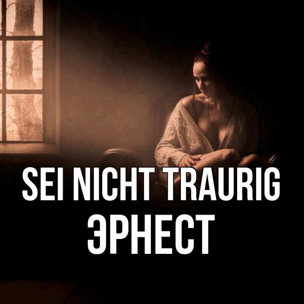 Открытка на каждый день с именем, Эрнест Sei nicht traurig сидя у окна Прикольная открытка с пожеланием онлайн скачать бесплатно 