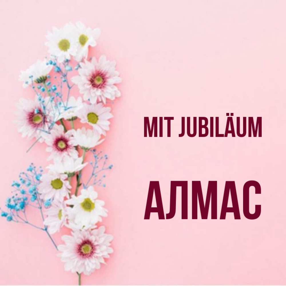 Открытка на каждый день с именем, Алмас Mit Jubiläum Родная моя с днем рождения тебя картинка с цветами белыми и голубыми Прикольная открытка с пожеланием онлайн скачать бесплатно 