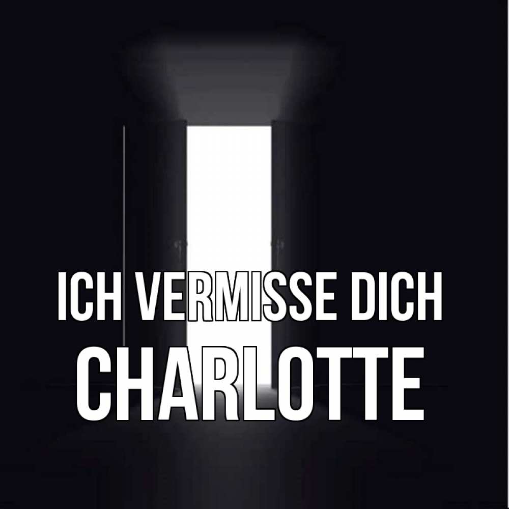Открытка на каждый день с именем, Charlotte Ich vermisse dich дверь и свет Прикольная открытка с пожеланием онлайн скачать бесплатно 