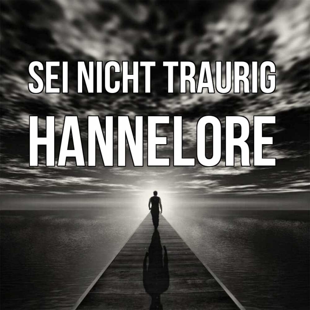 Открытка на каждый день с именем, Hannelore Sei nicht traurig человек Прикольная открытка с пожеланием онлайн скачать бесплатно 