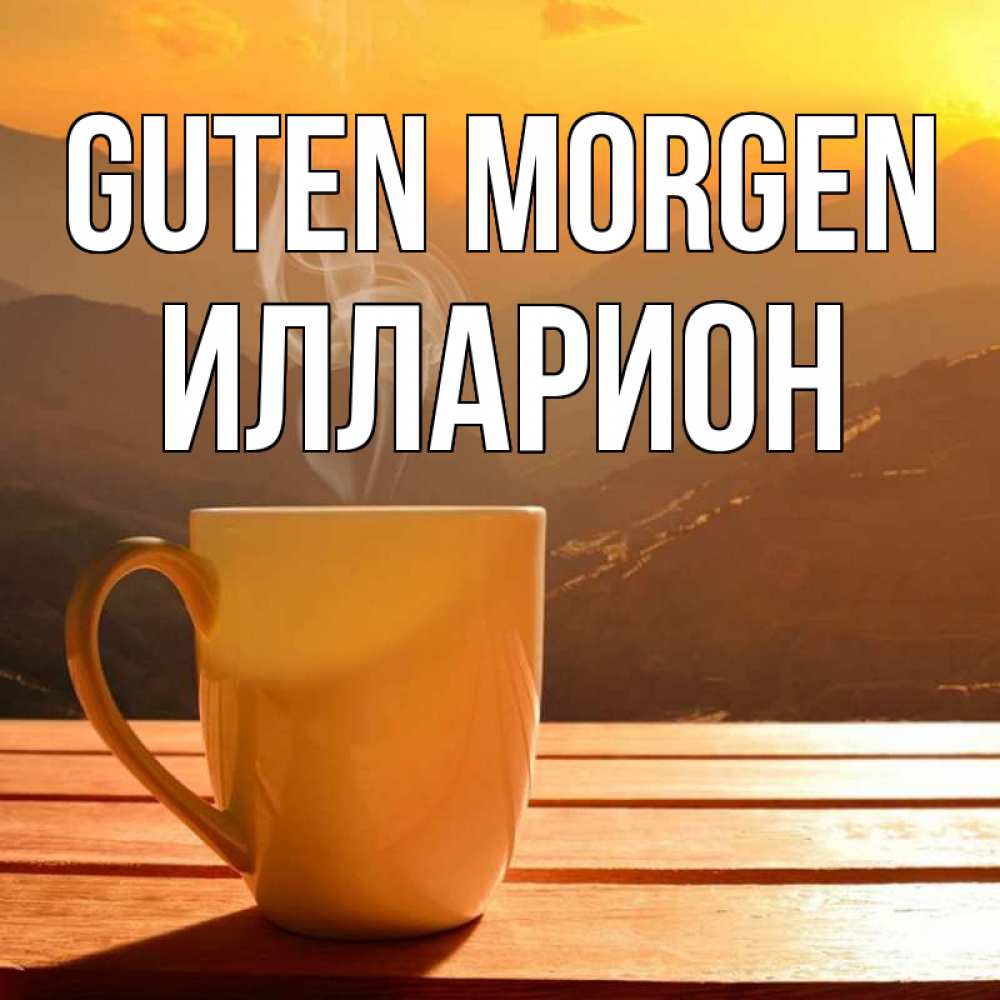 Открытка на каждый день с именем, Илларион Guten Morgen кофе в горах Прикольная открытка с пожеланием онлайн скачать бесплатно 