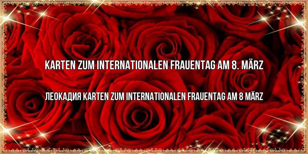 Открытка на каждый день с именем, Леокадия Karten zum Internationalen Frauentag am 8 März открытка для любимой Прикольная открытка с пожеланием онлайн скачать бесплатно 