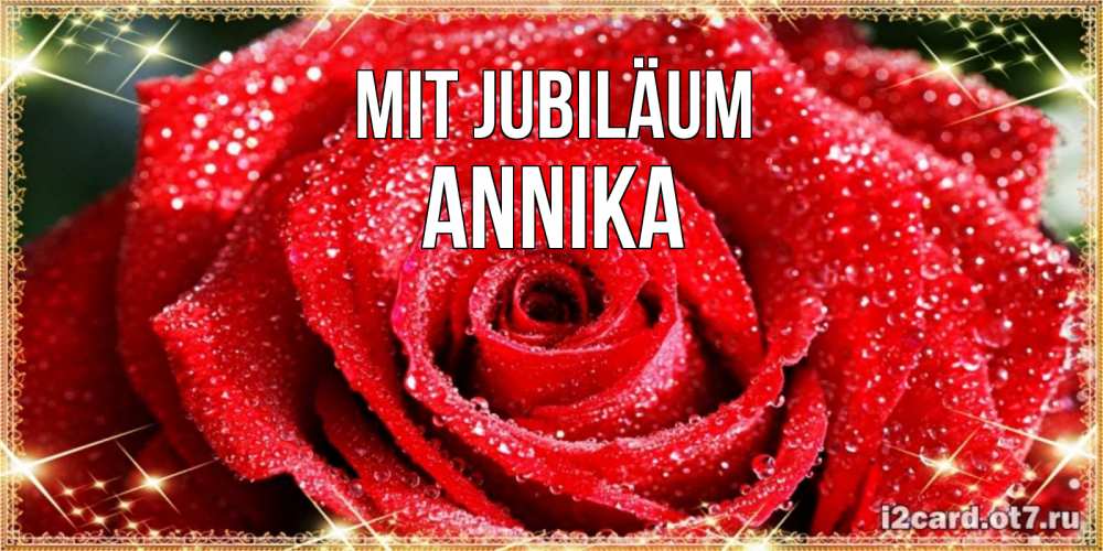 Открытка на каждый день с именем, Annika Mit Jubiläum роса и роза. открытка с красивой розой Прикольная открытка с пожеланием онлайн скачать бесплатно 